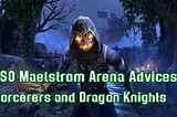 ESO Maelstrom Arena Advices — Sorcerers and Dragon Knights