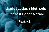 🔥 8 Useful Lodash Methods for Everyday Coding (Part-2) in React and React Native 🚀