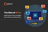 The rise of NFTs: Exploring the future of digital ownership on the blockchain