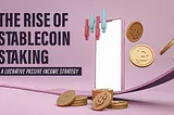 The Rise of Stablecoin Staking: A Lucrative Passive Income Strategy