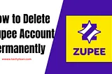 How to Delete Zupee Account Permanently [ Tips to Delete ]