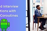 Android Interview Questions with Kotlin Coroutines