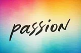 Do Not PASS ON Your PASSION