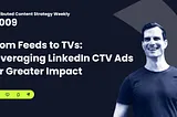 From Feeds to TVs: Leveraging LinkedIn CTV Ads for Greater Impact