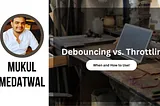 Debouncing vs. Throttling: When and How to Use Them for Optimal Performance