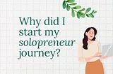 Why did I start my solopreneur journey?