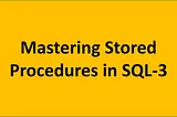 Mastering Stored Procedures in SQL-3