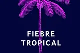 Fiebre Tropical, by Juliana Lopera Delgado