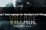 Top 7 Best Laptops for Resident Evil Village | 2024 | Best Budget