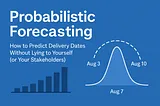 Probabilistic Forecasting: How to Predict Delivery Dates Without Lying to Yourself or Your…