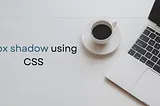 Box shadow using CSS