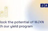 Unlock the potential of WJXN with our yield program