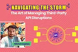 Navigating the Storm: The Art of Managing Third-Party API Disruptions