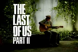 The Last of Us Part II: Plagued by Emotional Attachment