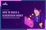 An Overview of How to Build a Blockchain Money Transfer Application