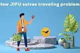 How JIFU Solves Traveling Problems