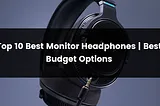 Top 10 Best Monitor Headphones | 2024 | Best Picks