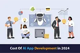 Cost Of AI App Development In 2024