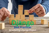 Best Practices for Structuring a Django Project