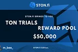 Exploring The TON Trials: STON.fi Edition – A $50,000 DeFi Campaign Adventure