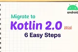 Migrate to Kotlin 2.0 with 6 Easy Steps