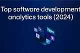 Top software development analytics tools (2024)