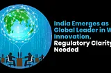 India Emerges as Global Leader in Web3 Innovation, Regulatory Clarity Needed