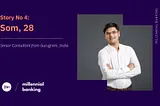 #4 | Som — Millenial Banking- Part I