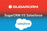 SugarCRM VS Salesforce