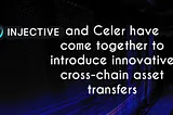 Injective and Celer have come together to introduce innovative cross-chain asset transfers