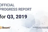 OFFICIAL BEZANT PROGRESS REPORT Q3 2019