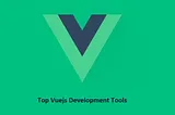 Top Vuejs Development Tools