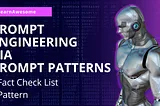 Prompt Engineering via Prompt Patterns — Fact Check List Pattern