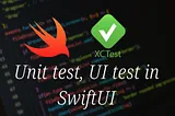 iOS — How to write Unit test, UI test for SwiftUI applications