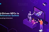 Metaverse Game Development Company Can Create AI-driven NPCs