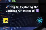 🚀 Day 12: Exploring the Context API in React! ⚛️