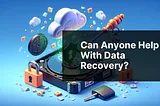 Can anyone help with data recovery?