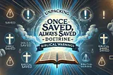 Unpacking the “Once Saved, Always Saved” Doctrine: Biblical Warnings