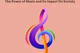 The Power of Music and Its Impact On Society