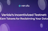 Join Verida’s Incentivized Testnet and Earn Tokens for Reclaiming Your Data.