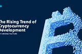 Current Trends in the World of Cryptocurrency Development- Top Catalysts