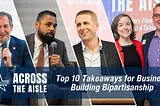 Across the Aisle: Top 10 Takeaways for Business Building Bipartisanship