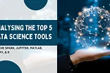 Analysing the Top 5 Data Science Tools: Apache Spark, Jupyter, Matlab, Numpy, & R
