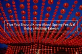 Tips You Should Know About Spring Festival Before Visiting Taiwan