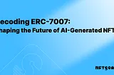 Decoding ERC-7007: Shaping the Future of AI-Generated NFTs