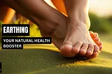 Earthing: Your Natural Health Booster