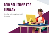 Enhancing Library Efficiency: The Benefits of RFID Staff Stations