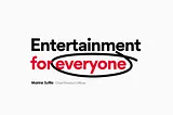 Entertainment for Everyone