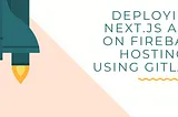 How to deploy Next.js app using Firebase Hosting, Gitlab and Nx