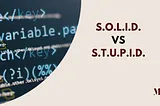 STUPID Versus SOLID Programming